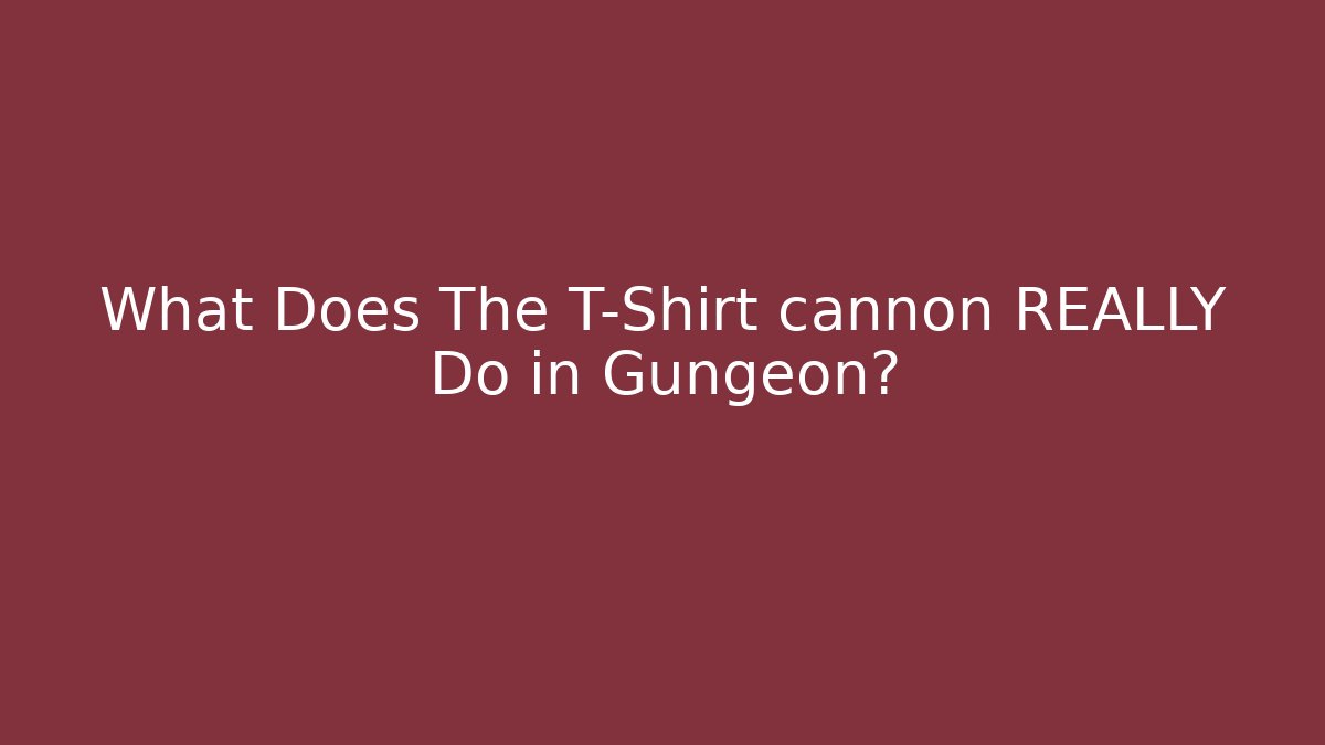 What Does The T-Shirt cannon REALLY Do in Gungeon?