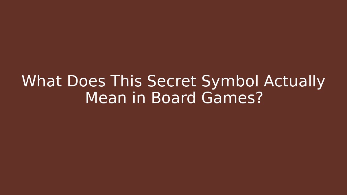 What Does This Secret Symbol Actually Mean in Board Games?