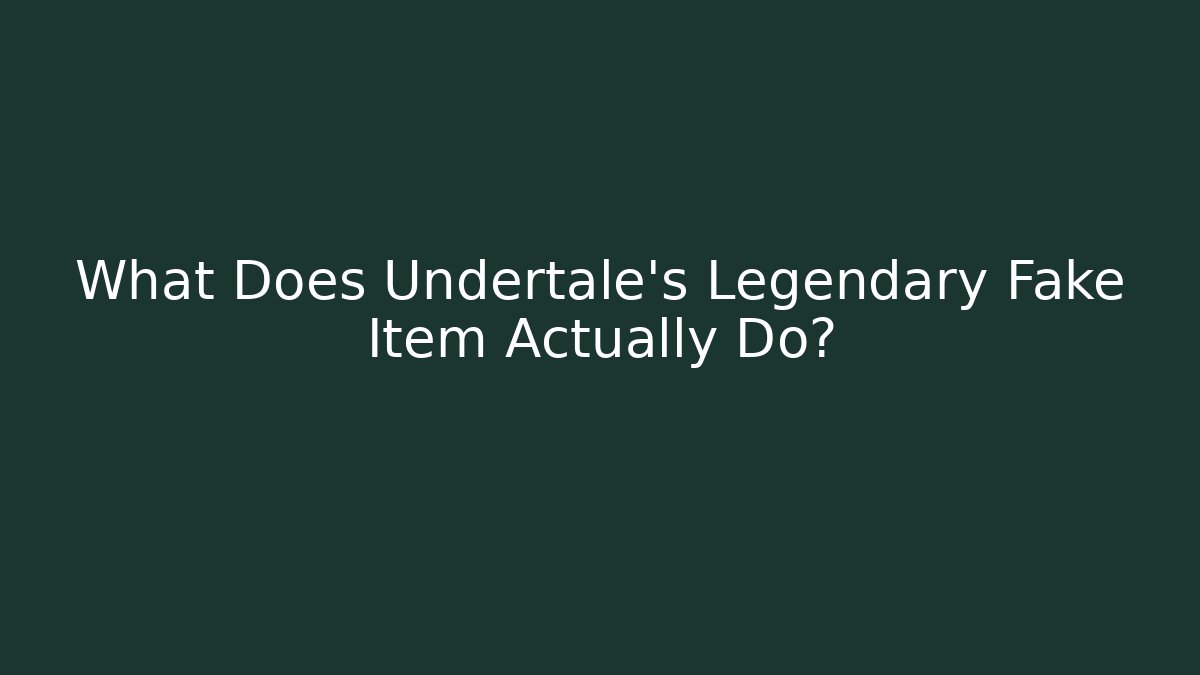 What Does Undertale's Legendary Fake Item Actually Do?