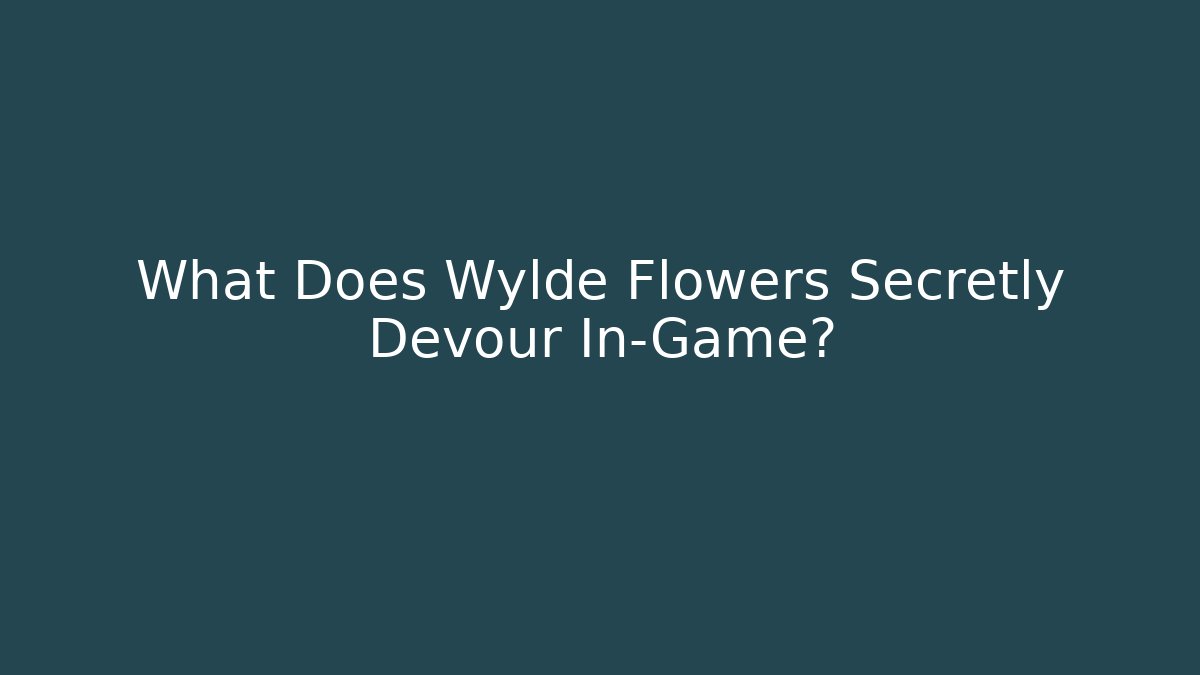 What Does Wylde Flowers Secretly Devour In-Game? - Método de Aprovação