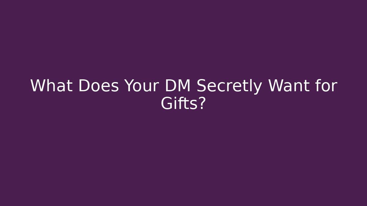 What Does Your DM Secretly Want for Gifts?