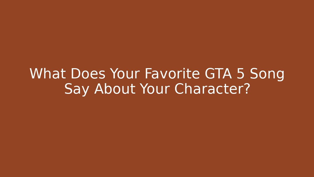 What Does Your Favorite GTA 5 Song Say About Your Character?