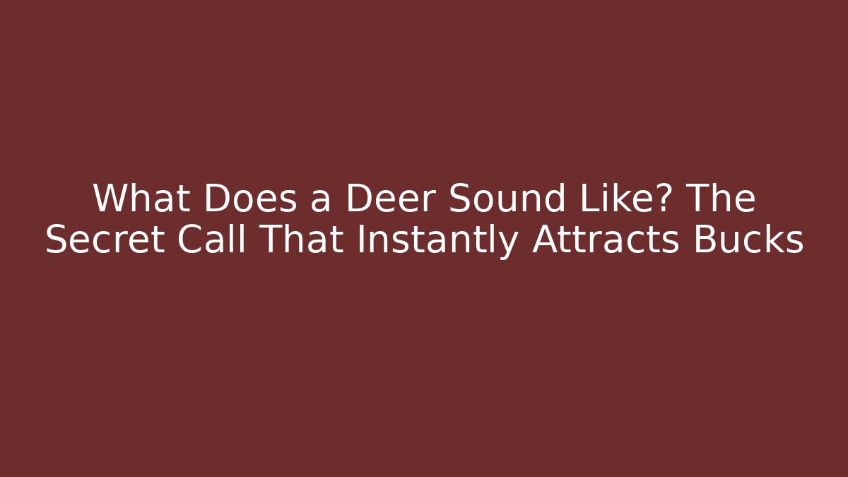 What Does a Deer Sound Like? The Secret Call That Instantly Attracts Bucks