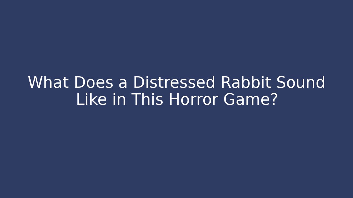 What Does a Distressed Rabbit Sound Like in This Horror Game?