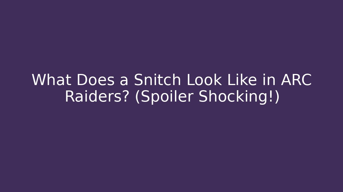 What Does a Snitch Look Like in ARC Raiders? (Spoiler Shocking!)