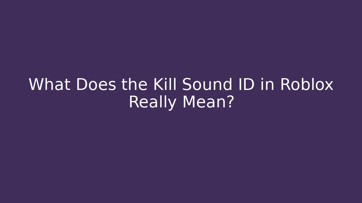 What Does the Kill Sound ID in Roblox Really Mean? - Método de Aprovação