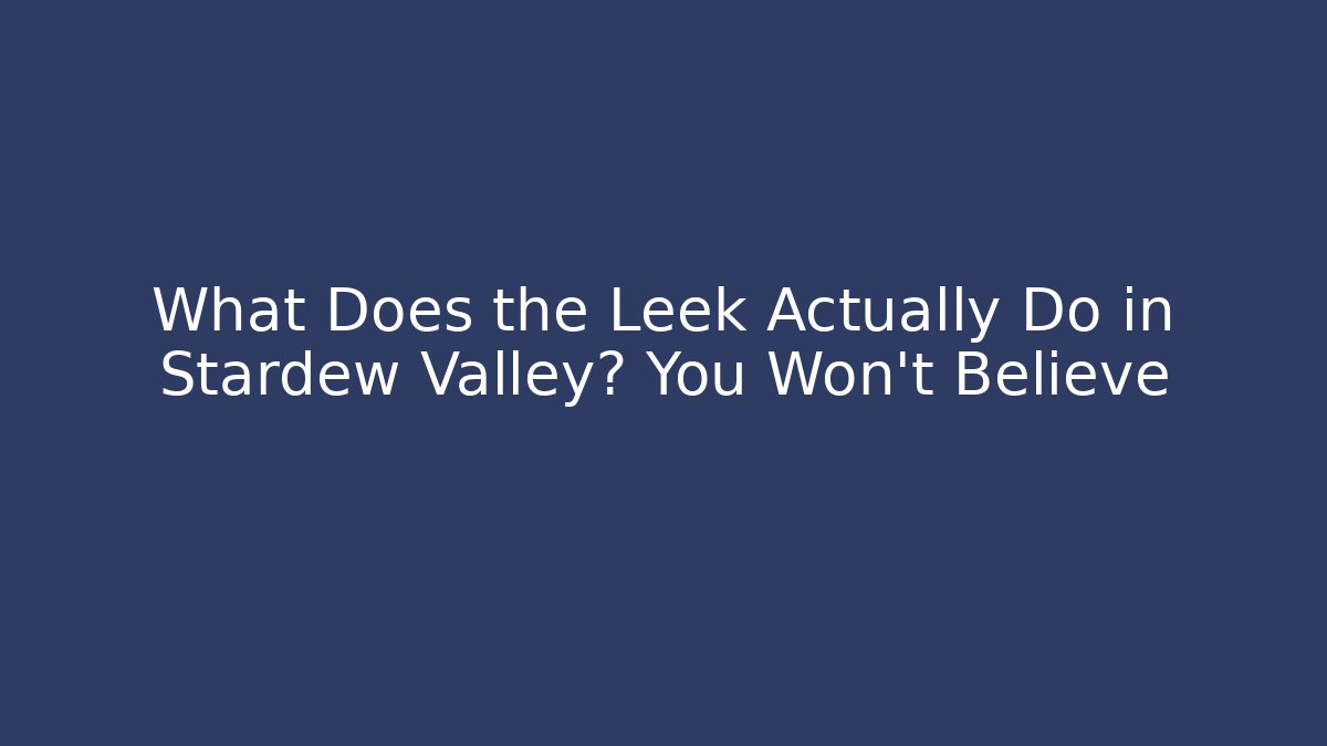 What Does the Leek Actually Do in Stardew Valley? You Won't Believe - Método de Aprovação