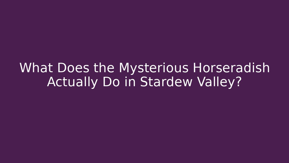 What Does the Mysterious Horseradish Actually Do in Stardew Valley?