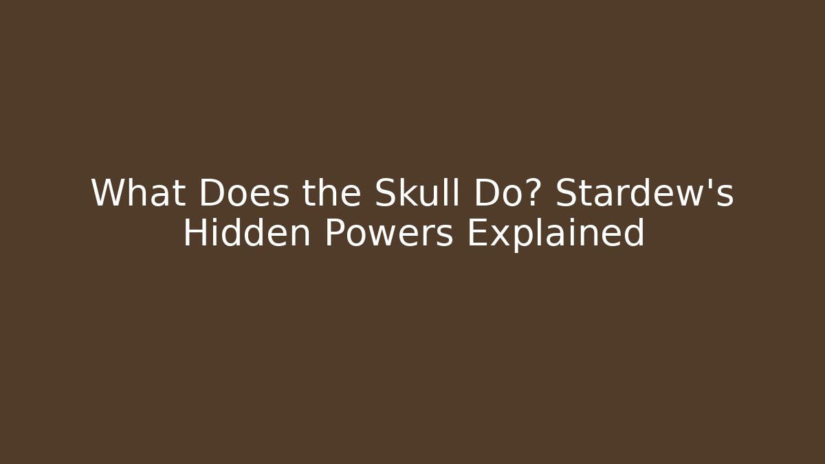 What Does the Skull Do? Stardew's Hidden Powers Explained