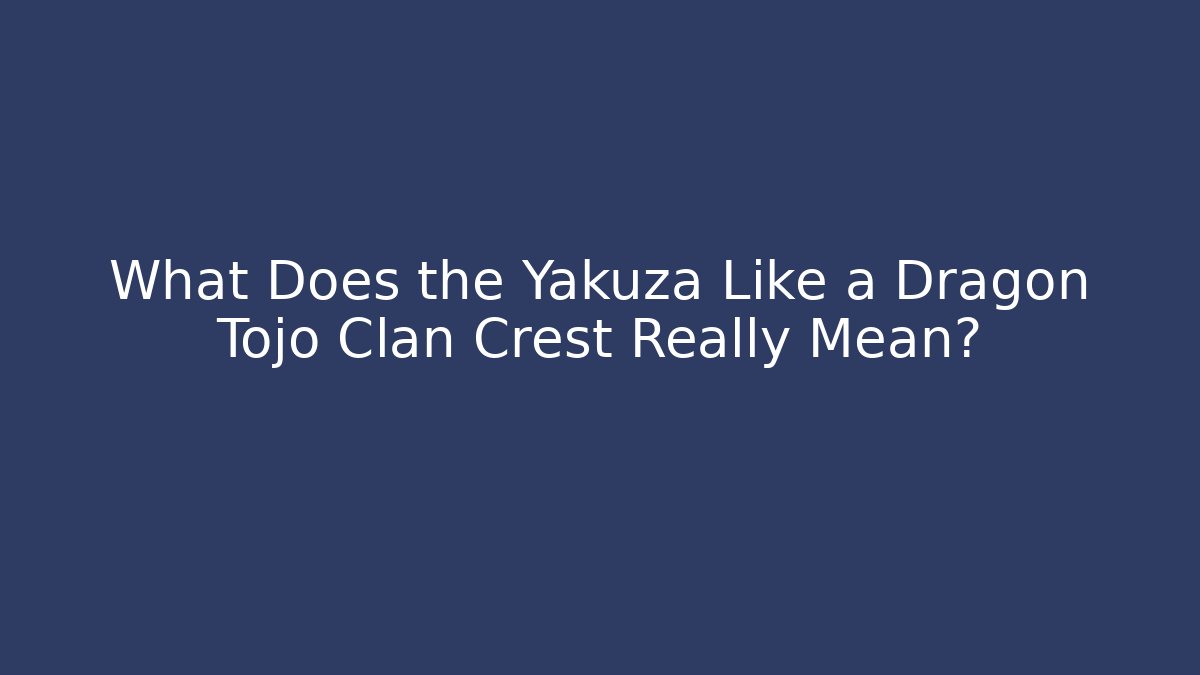 What Does the Yakuza Like a Dragon Tojo Clan Crest Really Mean?