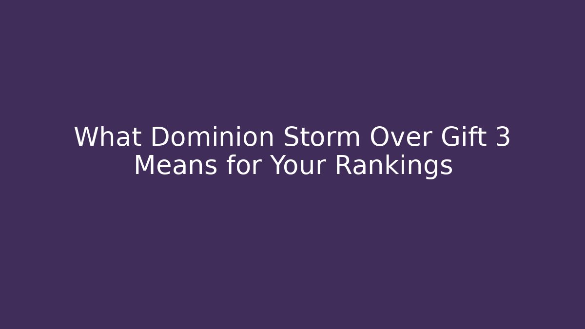 What Dominion Storm Over Gift 3 Means for Your Rankings