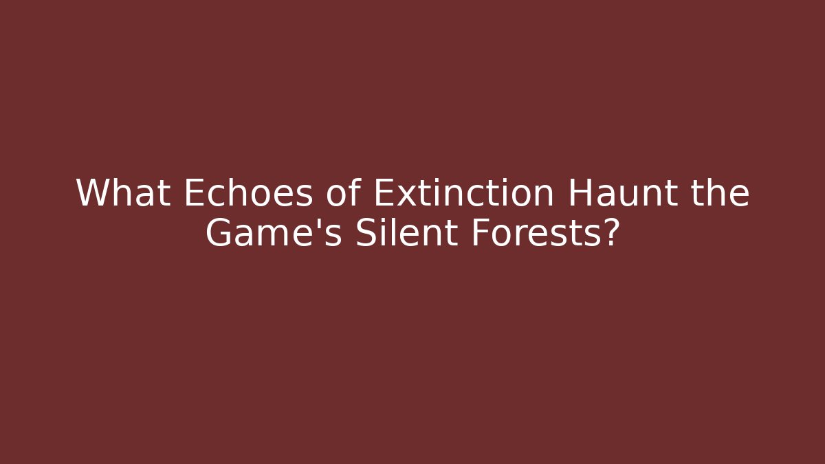 What Echoes of Extinction Haunt the Game's Silent Forests?