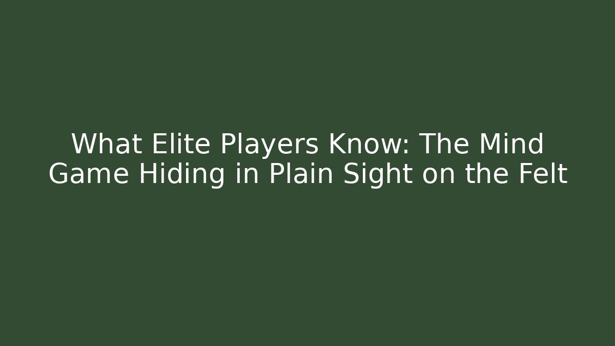 What Elite Players Know: The Mind Game Hiding in Plain Sight on the Felt