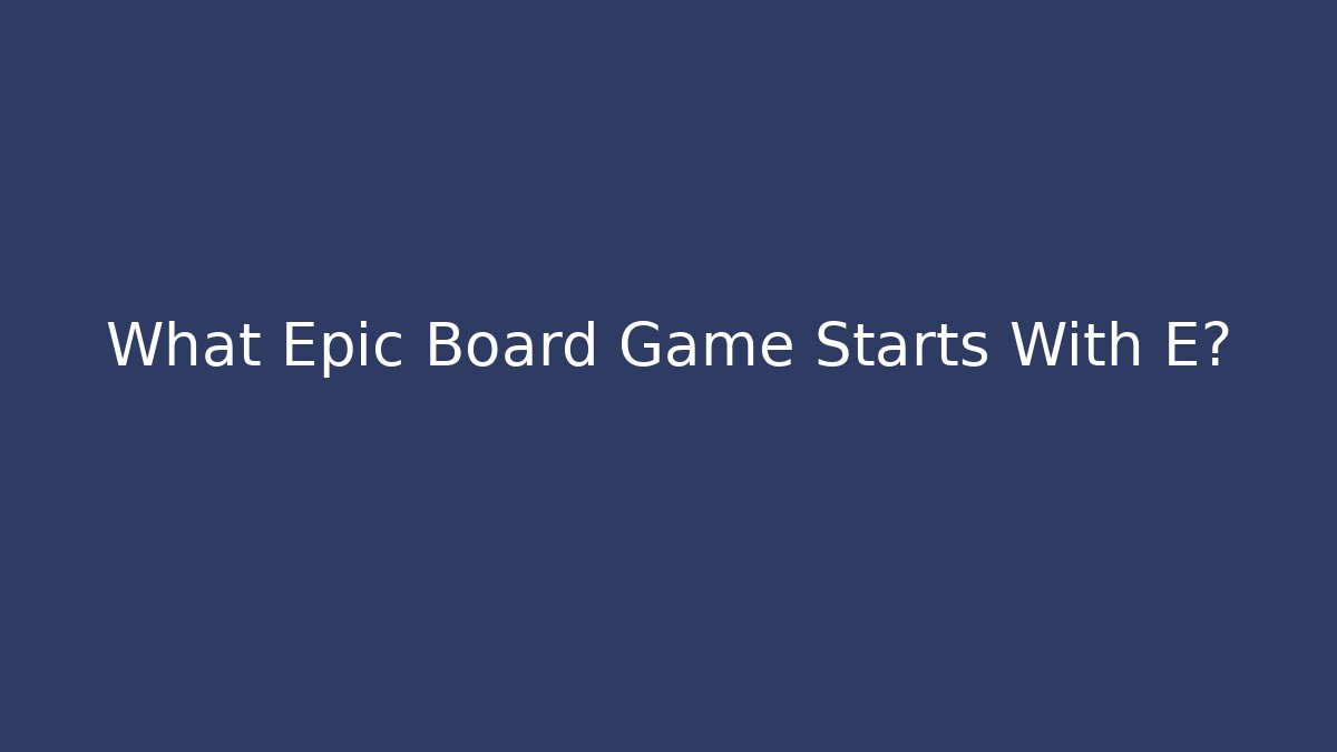 What Epic Board Game Starts With E?
