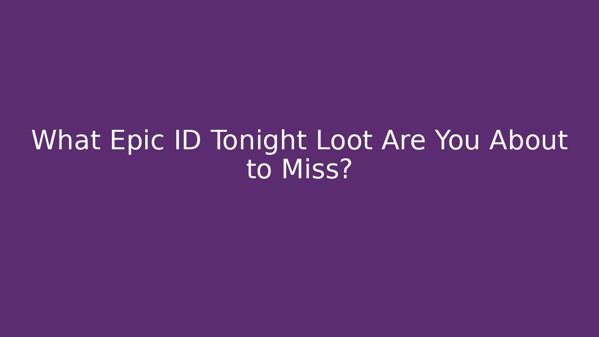 What Epic ID Tonight Loot Are You About to Miss?