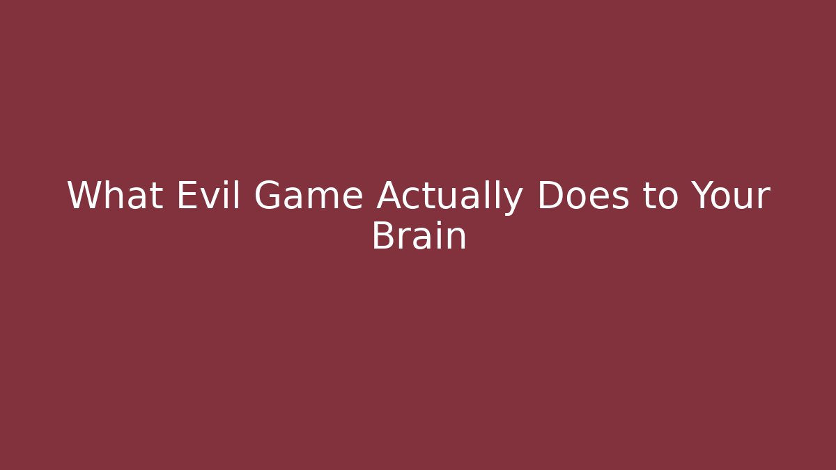 What Evil Game Actually Does to Your Brain