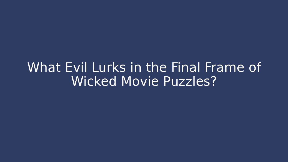 What Evil Lurks in the Final Frame of Wicked Movie Puzzles?