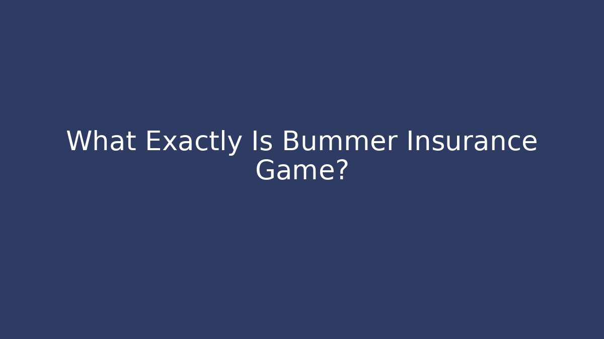 What Exactly Is Bummer Insurance Game?