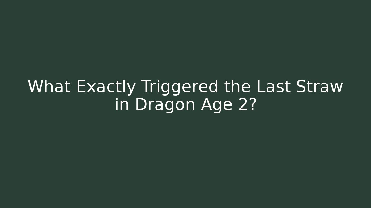 What Exactly Triggered the Last Straw in Dragon Age 2? - Método de Aprovação