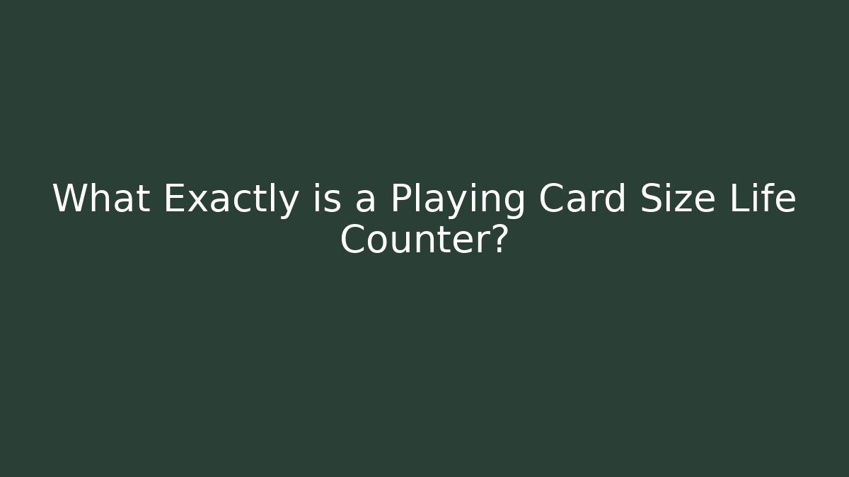 What Exactly is a Playing Card Size Life Counter?