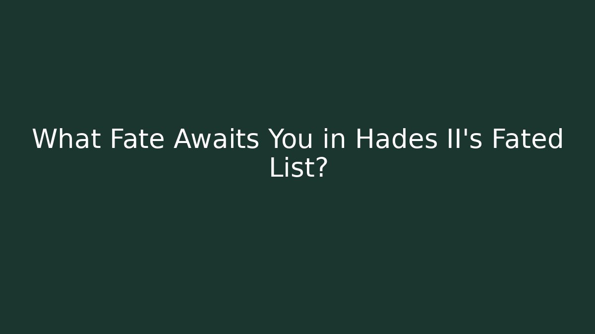 What Fate Awaits You in Hades II's Fated List?