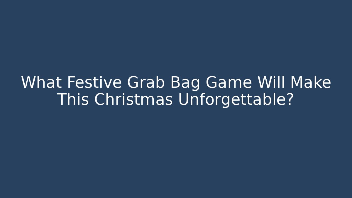 What Festive Grab Bag Game Will Make This Christmas Unforgettable?