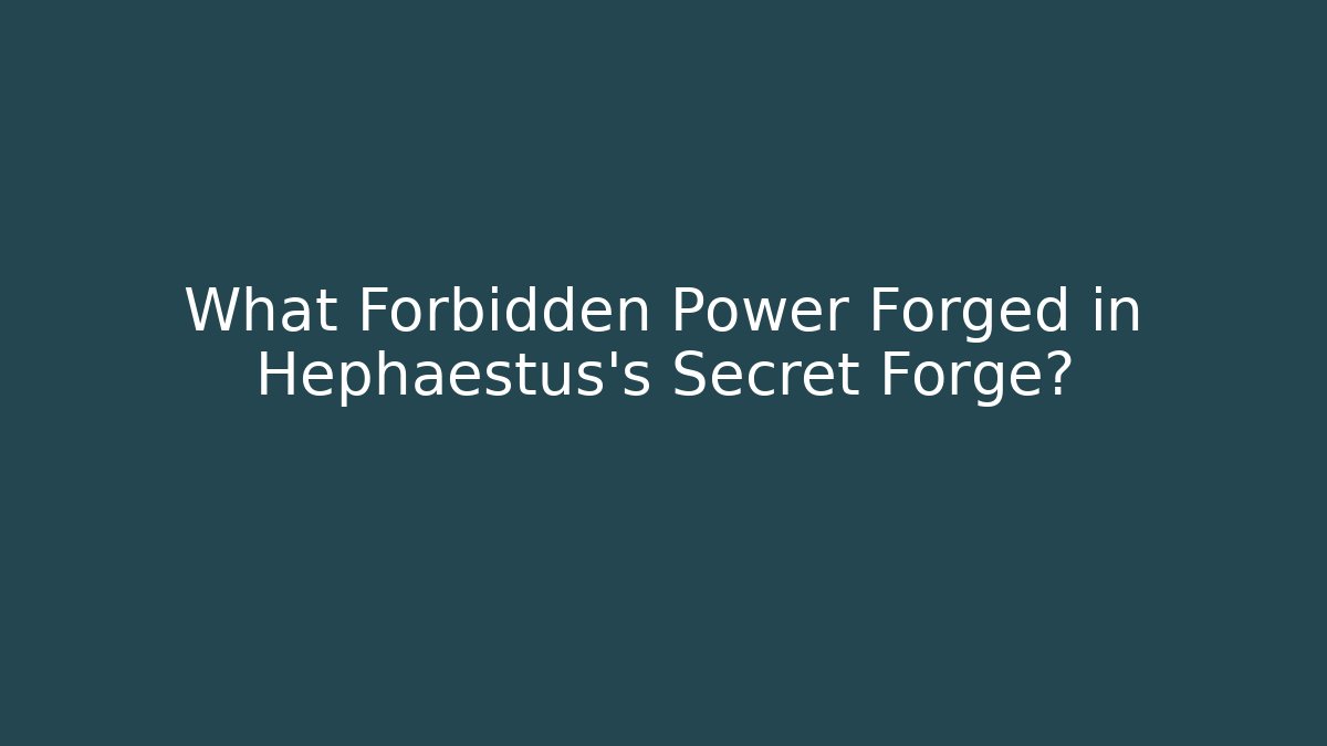 What Forbidden Power Forged in Hephaestus's Secret Forge?