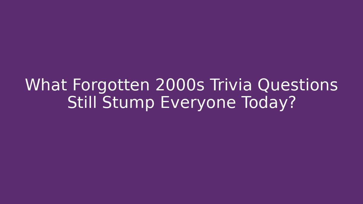 What Forgotten 2000s Trivia Questions Still Stump Everyone Today?