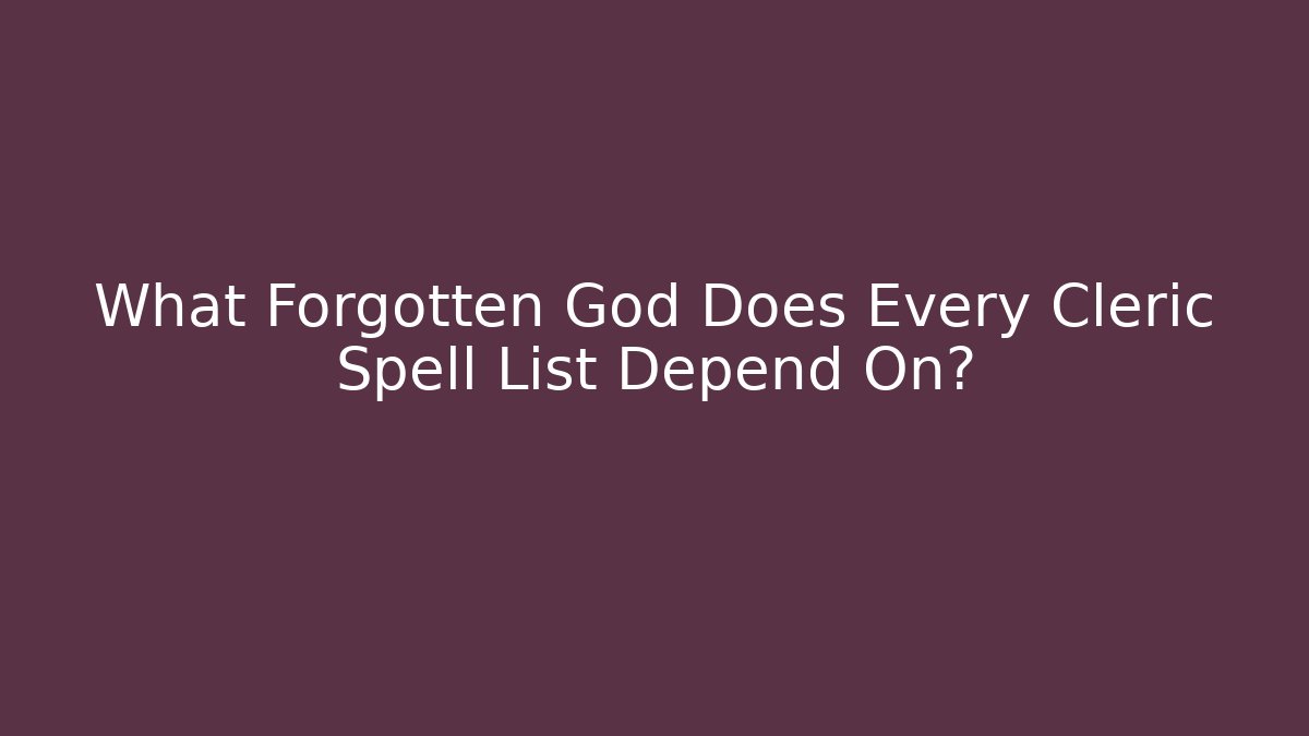 What Forgotten God Does Every Cleric Spell List Depend On?