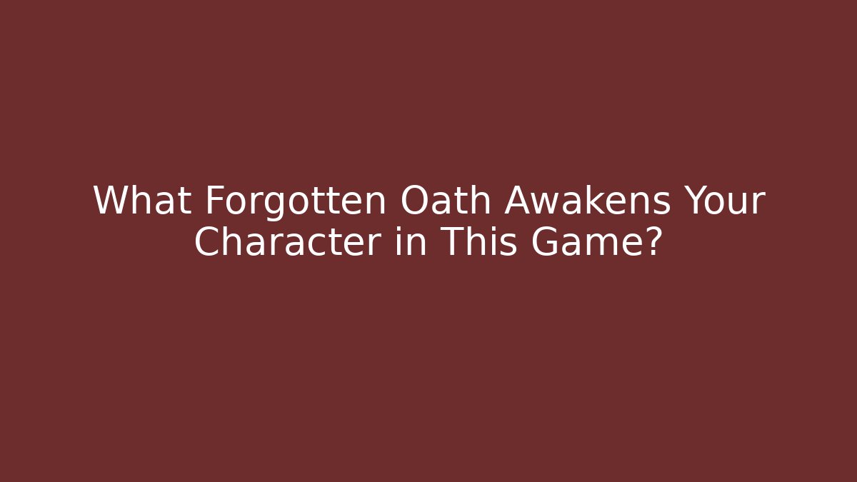 What Forgotten Oath Awakens Your Character in This Game?