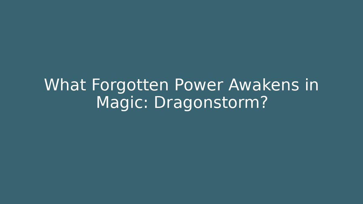 What Forgotten Power Awakens in Magic: Dragonstorm?