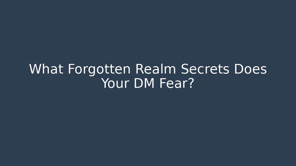 What Forgotten Realm Secrets Does Your DM Fear?