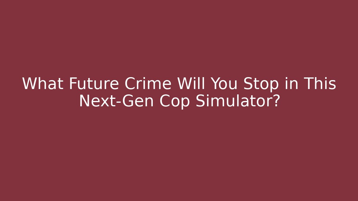 What Future Crime Will You Stop in This Next-Gen Cop Simulator?