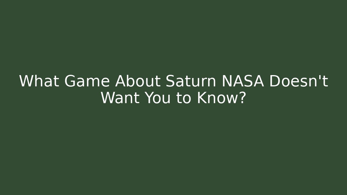 What Game About Saturn NASA Doesn't Want You to Know?