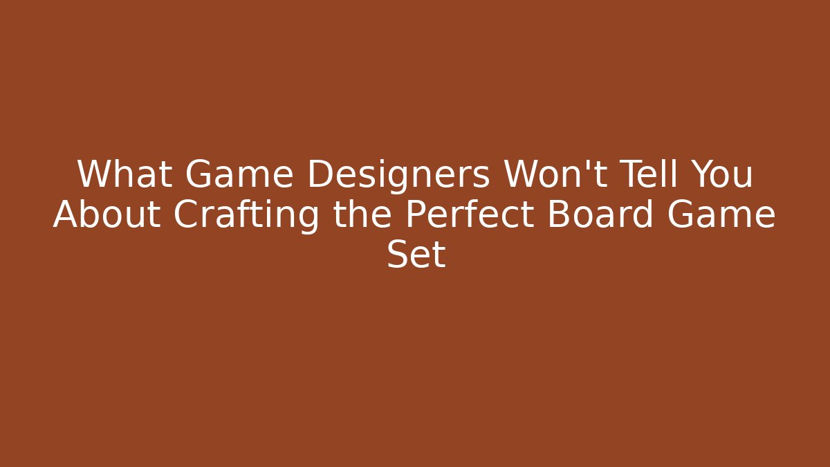 What Game Designers Won’t Tell You About Crafting the Perfect Board Game Set