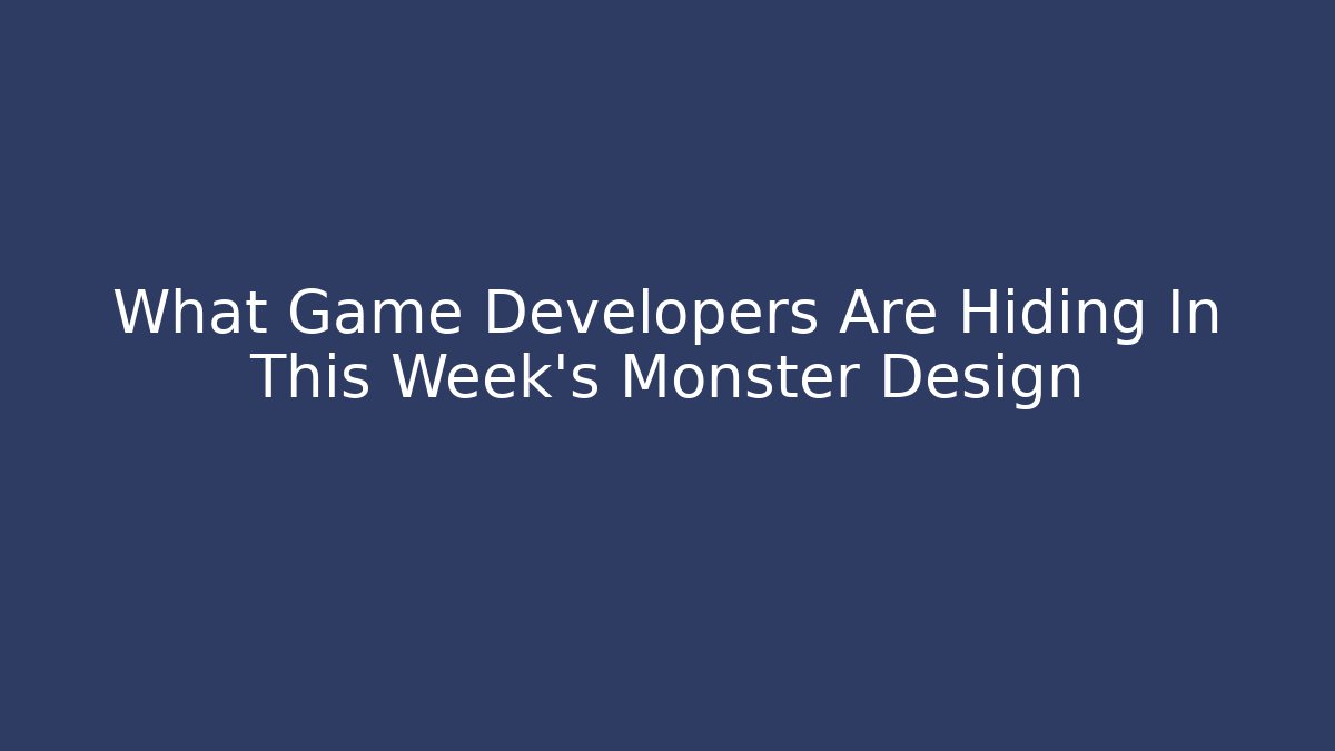 What Game Developers Are Hiding In This Week's Monster Design