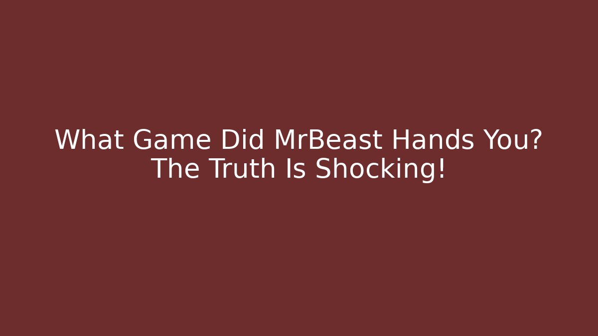 What Game Did MrBeast Hands You? The Truth Is Shocking! - Método de Aprovação