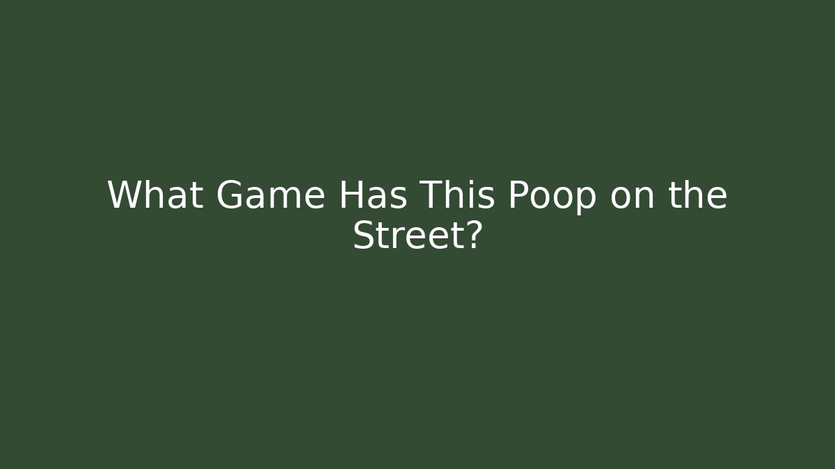 What Game Has This Poop on the Street?
