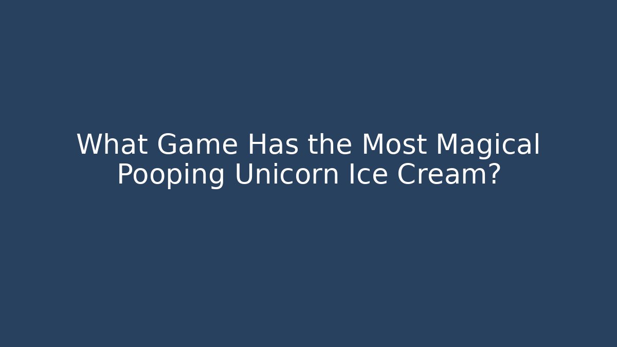 What Game Has the Most Magical Pooping Unicorn Ice Cream?