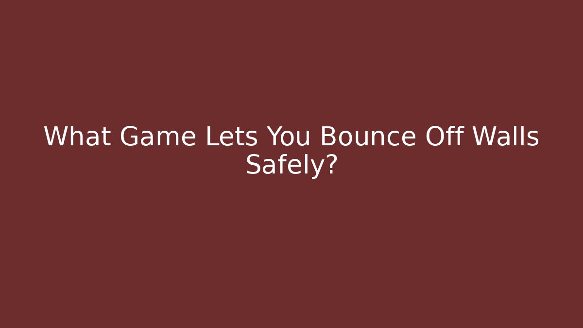 What Game Lets You Bounce Off Walls Safely?