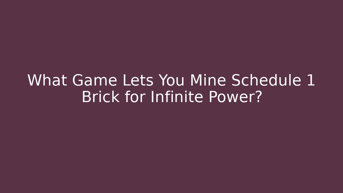 What Game Lets You Mine Schedule 1 Brick for Infinite Power?