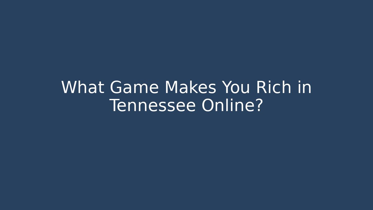 What Game Makes You Rich in Tennessee Online?