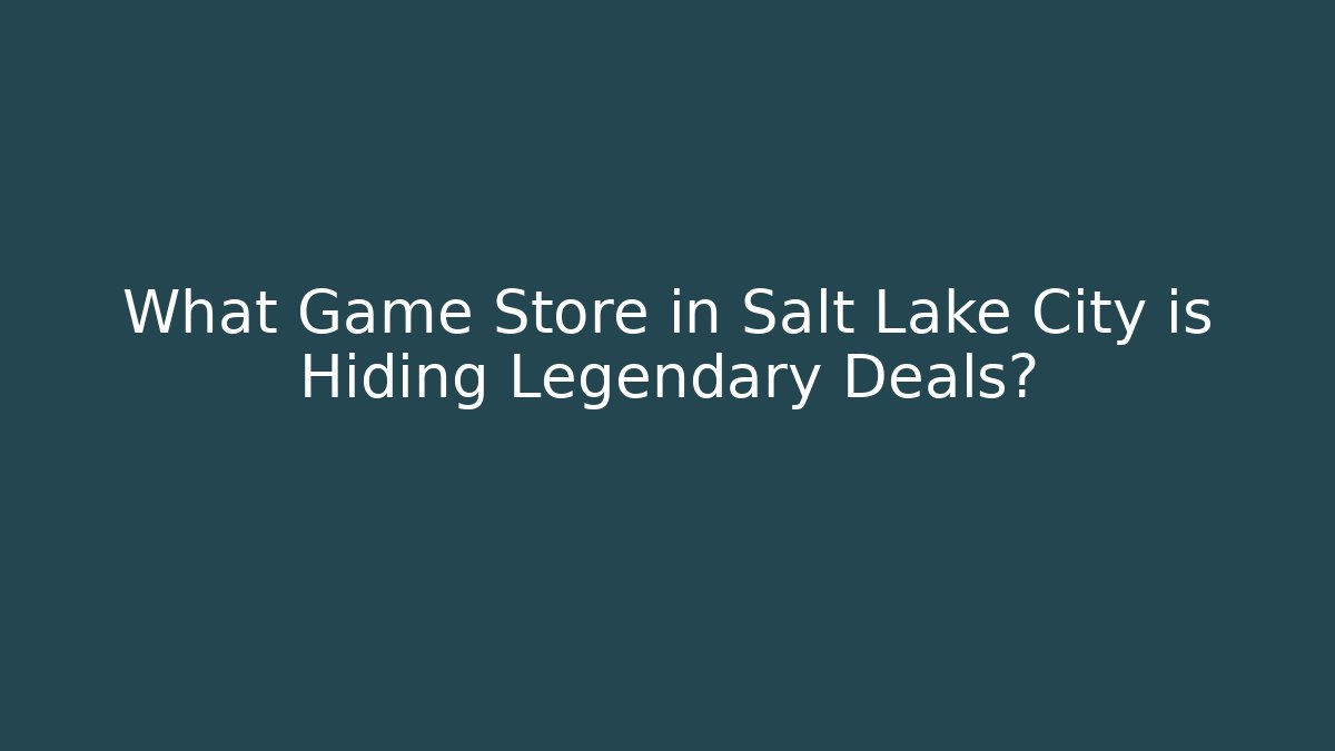 What Game Store in Salt Lake City is Hiding Legendary Deals?