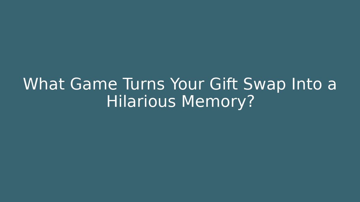 What Game Turns Your Gift Swap Into a Hilarious Memory?