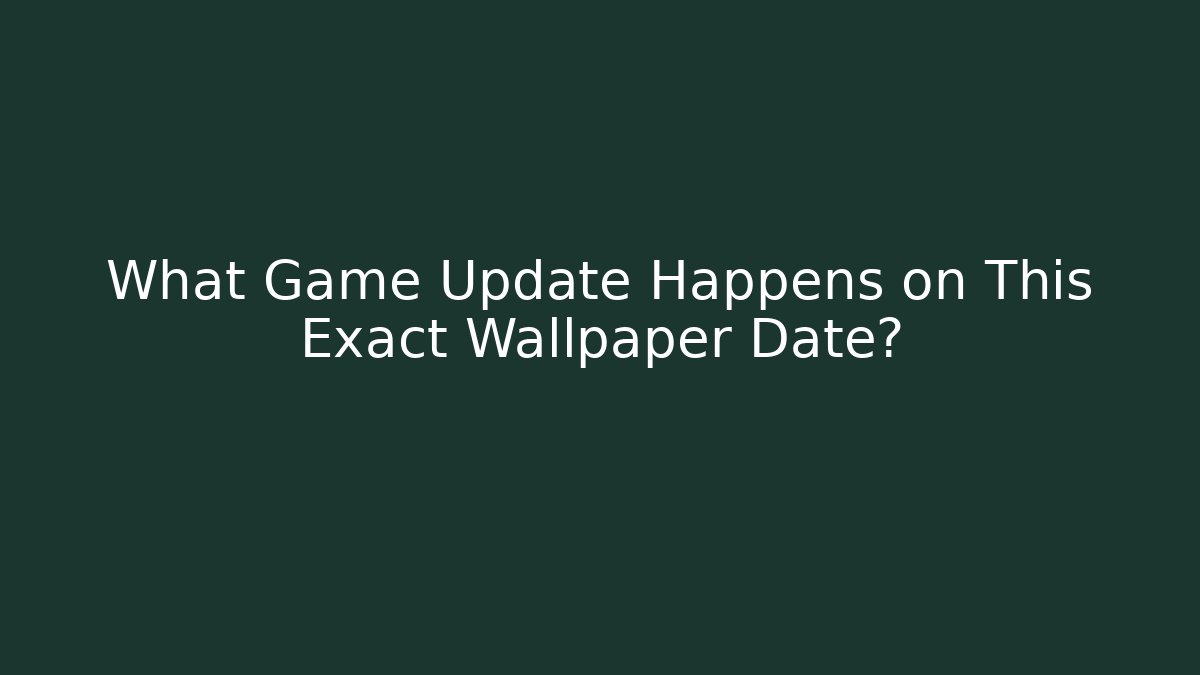What Game Update Happens on This Exact Wallpaper Date?