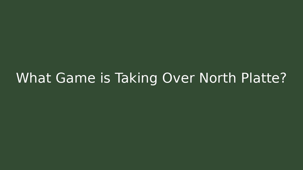 What Game is Taking Over North Platte?