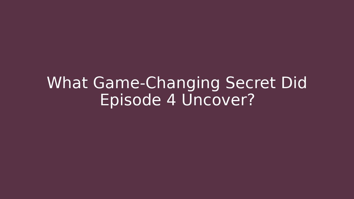 What Game-Changing Secret Did Episode 4 Uncover?