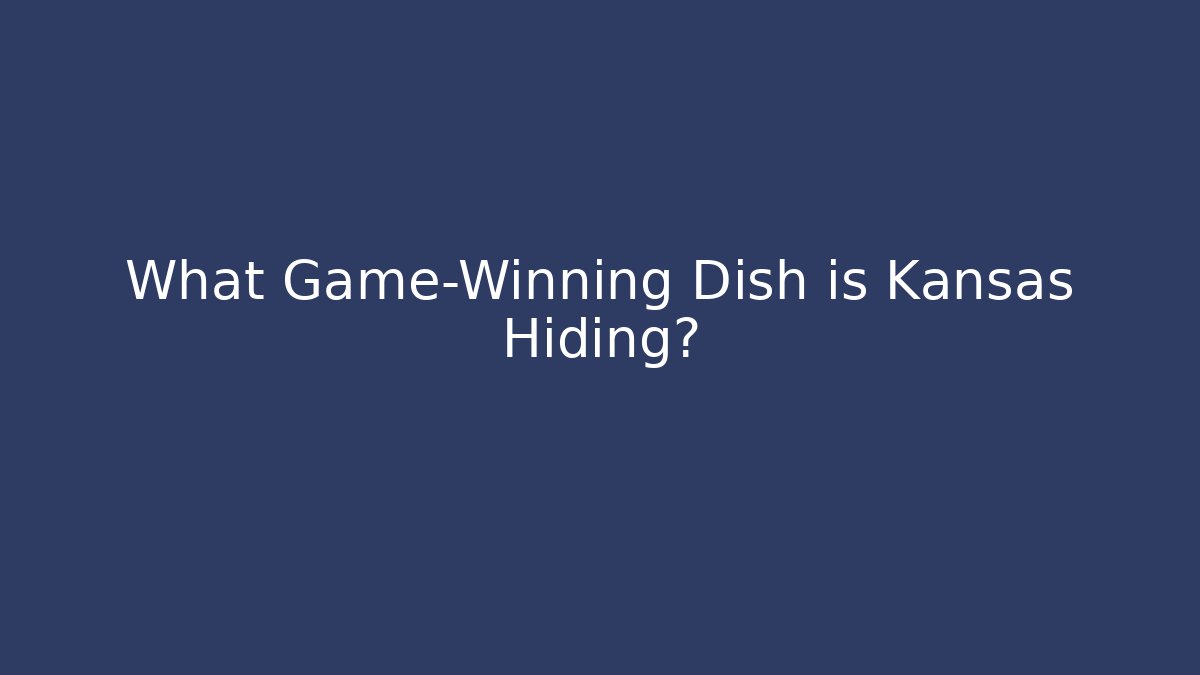 What Game-Winning Dish is Kansas Hiding?