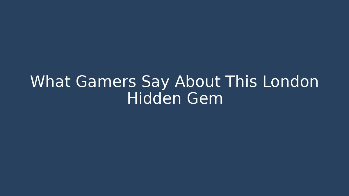 What Gamers Say About This London Hidden Gem