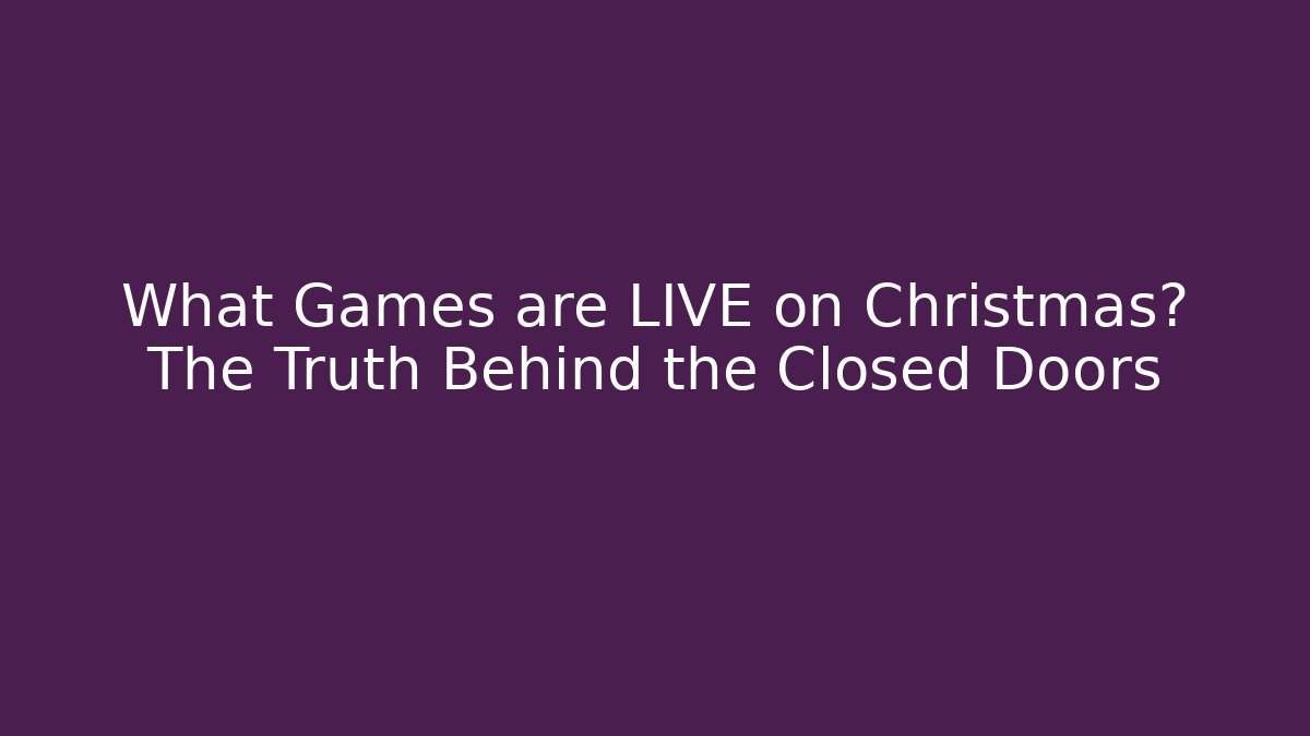 What Games are LIVE on Christmas? The Truth Behind the Closed Doors